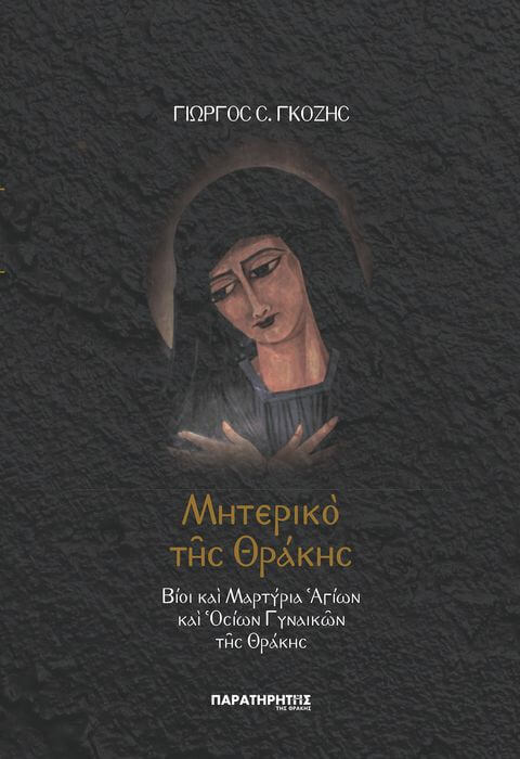 ΜΗΤΕΡΙΚΟ ΤΗΣ ΘΡΑΚΗΣ – ΒΙΟΙ ΚΑΙ ΜΑΡΤΥΡΙΑ ΑΓΙΩΝ ΚΑΙ ΟΣΙΩΝ ΓΥΝΑΙΚΩΝ ΤΗΣ ΘΡΑΚΗΣ Εξώφυλλο Μητερικό της Θράκης